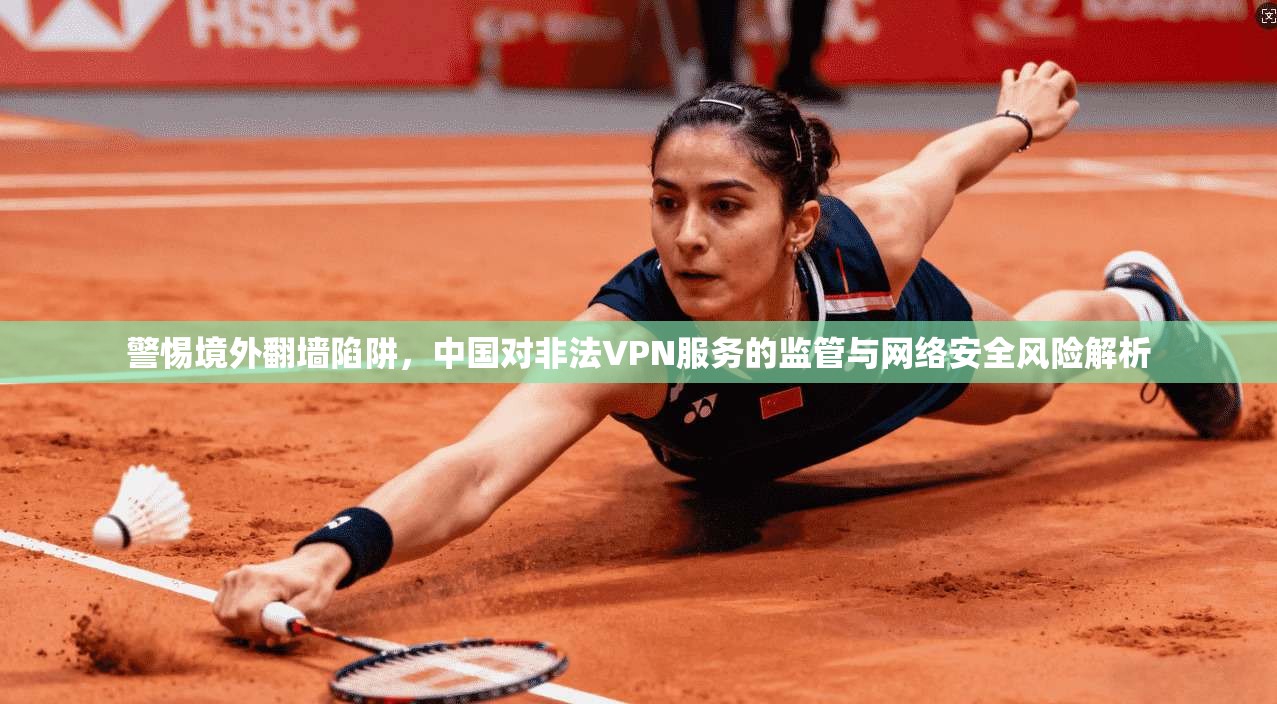 警惕境外翻墙陷阱，中国对非法VPN服务的监管与网络安全风险解析  第1张