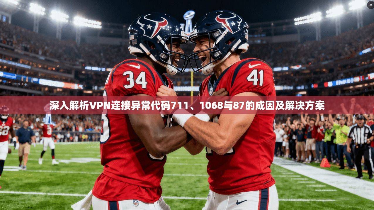 深入解析VPN连接异常代码711、1068与87的成因及解决方案  第1张
