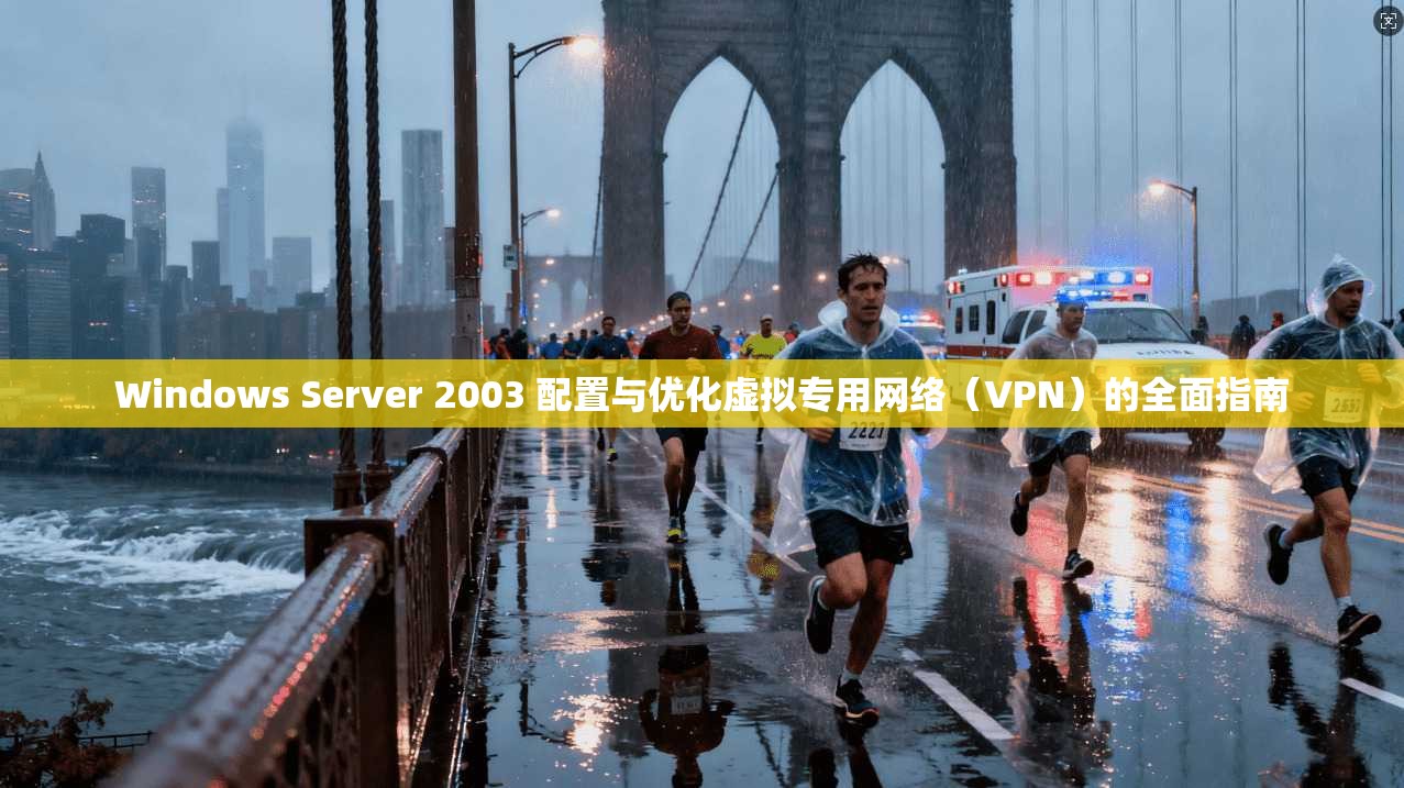 Windows Server 2003 配置与优化虚拟专用网络(VPN)的全面指南 第1张 Windows Server 2003 配置与优化虚拟专用网络(VPN)的全面指南 第1张
