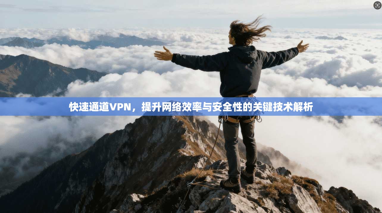 快速通道VPN,提升网络效率与安全性的关键技术解析 第1张 快速通道VPN,提升网络效率与安全性的关键技术解析 第1张