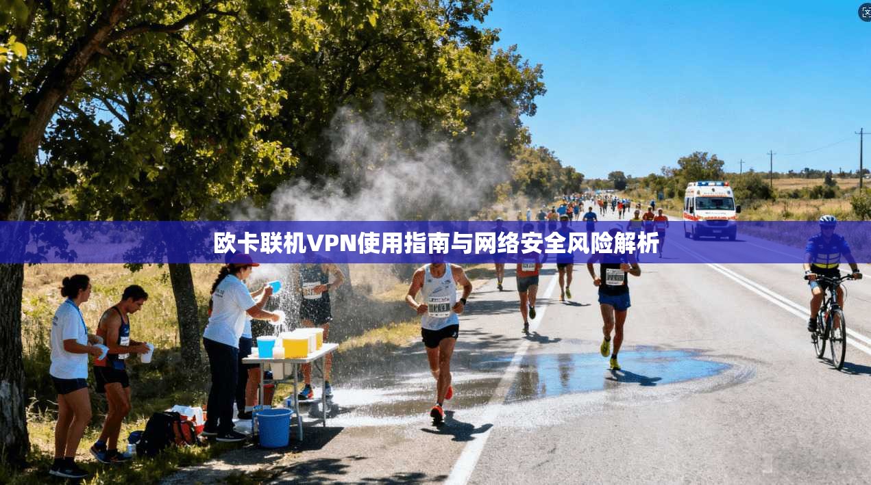 欧卡联机VPN使用指南与网络安全风险解析  第1张