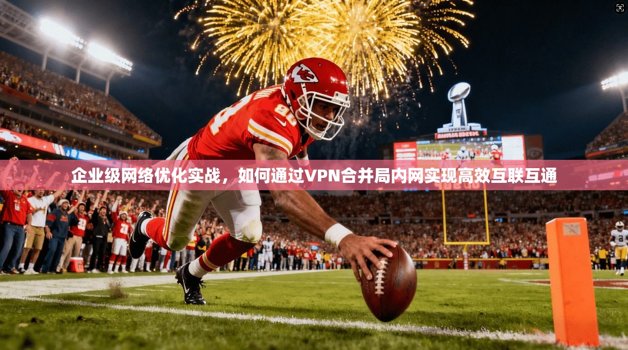 企业级网络优化实战，如何通过VPN合并局内网实现高效互联互通  第1张
