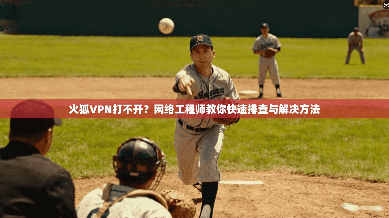 火狐VPN打不开？网络工程师教你快速排查与解决方法  第1张